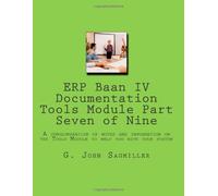 ERP Baan IV Documentation Tools Module Part Seven of Nine: A conglomeration of notes and information on the Tools Module to help you with your system: Volume 3