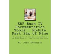 ERP Baan IV Documentation Tools Module Part Six of Nine: A conglomeration of notes and information on the Tools Module to help you with your system: Volume 3