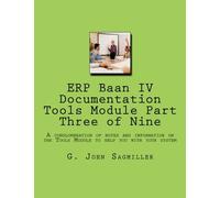 ERP Baan IV Documentation Tools Module Part Three of Nine: A conglomeration of notes and information on the Tools Module to help you with your system: Volume 3
