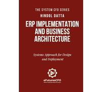 ERP Implementation and Business Architecture: Systems Approach for Design and Deployment (The System CFO Series)