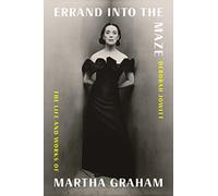 Errand into the Maze The Life and Works of Martha Graham /anglais