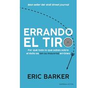 Errando el tiro: Por qué todo lo que sabes sobre el éxito es (en su mayoría) erróneo (Gestión del conocimiento)