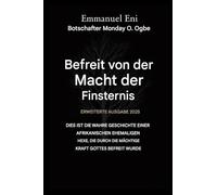 Errettet von der Macht der Finsternis - Erweiterte Ausgabe 2025: Dies ist die wahre Geschichte einer afrikanischen Ex-Hexe, die durch die mächtige ... 1 (Deliverance from the Power of Darkness)