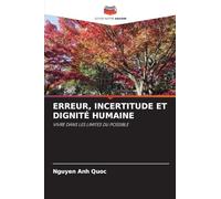 Erreur, Incertitude Et Dignité Humaine: VIVRE DANS LES LIMITES DU POSSIBLE