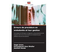 Erreurs de procédure en endodontie et leur gestion: Une analyse de l'étiologie, du diagnostic, de la prévention et de la gestion des erreurs de ... pour améliorer les soins aux patients