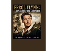 ERROL FLYNN: The Glamour and the Storm: The True Story of Hollywood’s Most Notorious Romantic Adventurer