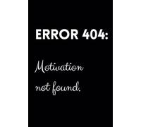Error 404: Motivation Not Found.: Funny Lined Journal / Sarcastic, Motivational Slogan Notebook / Life sayings Notepad/ 6x9 / Gift for CoWorker, Boss, ... Birthday, Secret Santa or any Special Day