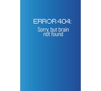 ERROR 404. Sorry but Brain Not Found - Funny Blank Notebook: 120 Pages | Programmer & Student Journal, Soft Cover