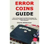 Error Coins Guide: Error Coins Explained With Strategies for Collecting, Trading, and Preserving Valuable Mint Mistakes