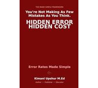 Error Rates Made Simple: How False Positives and False Negatives Lead to Bad Decisions-and How to Think More Clearly Under Uncertainty (The Made Simple Framework: Clear thinking for complex systems.)