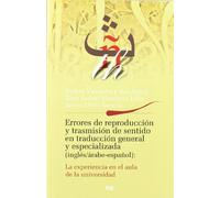 Errores de reproducción y transmisión de sentido en traducción general y especializada (inglés/árabe-español): La experiencia en el aula de la universidad (Fuera de Colección)