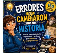 Errores que cambiaron la historia: Historias reales, curiosidades sorprendentes y lecciones para aprender de tus propios errores. De 10 a 13 años.