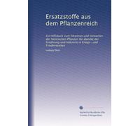 Ersatzstoffe aus dem Pflanzenreich: Ein Hilfsbuch zum Erkennen und Verwerten der heinrischen Pflanzen für Zwecke der Ernährung und Industrie in Kriegs- und Friedenszeiten