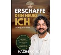 Erschaffe dein neues Ich: Der Weg zurück zu dir selbst
