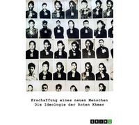 Erschaffung eines neuen Menschen. Die Ideologie der Roten Khmer