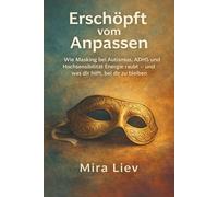 Erschöpft vom Anpassen - Wie Masking bei Autismus, ADHS und Hochsensibilität Energie raubt - und was dir hilft, bei dir zu bleiben: Masking verstehen ... bewältigen | Selbstfürsorge lernen