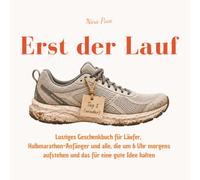 Erst der Lauf - Lustiges Geschenkbuch für Läufer, Halbmarathon-Anfänger und alle, die um 6 Uhr morgens aufstehen und das für eine gute Idee halten: 55 ... und die wichtigste Frage nach der Ziellinie