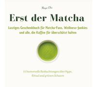 Erst der Matcha - Lustiges Geschenkbuch für Matcha-Fans, Wellness-Junkies und alle, die Kaffee für überschätzt halten: 55 humorvolle Beobachtungen über Hype, Ritual und grünen Schaum