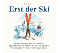 Erst der Ski - Lustiges Geschenkbuch für Skifahrer, Après-Ski-Experten und alle, die für drei Tage Piste Ausrüstung im Wert eines Kleinwagens kaufen: ... Hütten und die wichtigste Frage am Lift