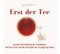 Erst der Tee - Lustiges Geschenkbuch für Teeliebhaber, Earl-Grey-Fans und alle, die Kaffee für zu aufgeregt halten: 55 humorvolle Beobachtungen über ... Sorten und die Kunst des richtigen Abwartens