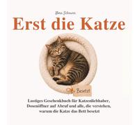 Erst die Katze - Lustiges Geschenkbuch für Katzenliebhaber, Dosenöffner auf Abruf und alle, die verstehen, warum die Katze das Bett besetzt: 55 ... Kratzbäume und die wichtigste Frage des Tages
