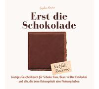 Erst die Schokolade - Lustiges Geschenkbuch für Schoko-Fans, Bean-to-Bar-Entdecker und alle, die beim Kakaogehalt eine Meinung haben: 55 humorvolle ... Trüffel und die wichtigste Frage des Tages