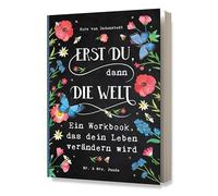 Erst Du, dann die Welt: Ein Workbook, das dein Leben verändern wird