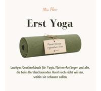 Erst Yoga - Lustiges Geschenkbuch für Yogis, Matten-Anfänger und alle, die beim Herabschauenden Hund noch nicht wissen, wohin sie schauen sollen: 55 ... Asanas und die wichtigste Frage auf der Matte