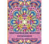 Erstaunliche Muster Entspannendes Malbuch für Erwachsene: 50 Originale Mandala-Muster zur Stressreduktion (Wunderschöne Muster Entspannendes Malbuch für Erwachsene)