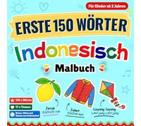 Erste 150 Wörter: Indonesisch: Malbuch mit 150 indonesischen Wörtern und Redewendungen für Kinder von 2 bis 8 Jahren