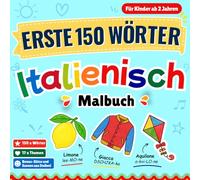 Erste 150 Wörter: Italienisch: Malbuch mit 150 italienischen Wörtern und Redewendungen für Kinder von 2 bis 8 Jahren