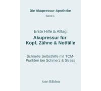 Erste Hilfe & Alltag: Akupressur für Kopf, Zähne & Notfälle: Schnelle Selbsthilfe bei Schmerzen, Verspannungen & Stress mit TCM-Punktbeschreibungen: 1 (Die Akupressur-Apotheke)