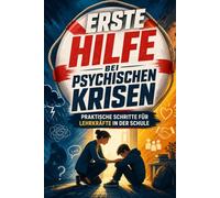 Erste Hilfe bei psychischen Krisen für Lehrkräfte: Ein praktischer Ratgeber (Lehrerhilfe Online - Praktische Ebooks & Workbooks für Lehrkräfte)