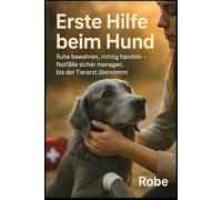 Erste Hilfe beim Hund: Ruhe bewahren, richtig handeln - Notfälle sicher managen, bis der Tierarzt übernimmt Autor - Robe