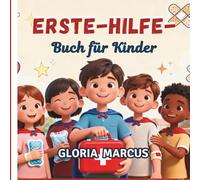 ERSTE-HILFE-BUCH FÜR KINDER: Einfache Fähigkeiten, die jedes Kind kennen sollte, um in einem Notfall zu helfen