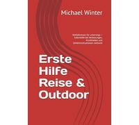 Erste Hilfe Reise & Outdoor: Notfallwissen für unterwegs - Soforthilfe bei Verletzungen, Krankheiten und Gefahrensituationen weltweit