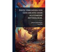 Erste Urkunden der Geschichte oder allgemeine Mythologie.