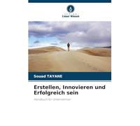 Erstellen, Innovieren und Erfolgreich sein: Handbuch für Unternehmer