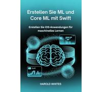 Erstellen Sie ML und Core ML mit Swift: Erstellen Sie iOS-Anwendungen für maschinelles Lernen