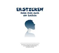 Ersticken kann man auch am Lachen: Achtzehn Kriminalkurzgeschichten