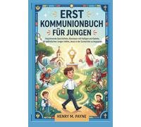 Erstkommunionbuch für Jungen: Inspirierende Geschichten, Abenteuer mit Heiligen und Gebete, die katholischen Jungen helfen, Jesus in der Eucharistie zu begegnen.
