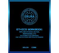 ERURA Ethics Workbook: Applied Ethics & Mutual Responsibility: An Interactive Companion for the AI Ethics Certificate Program (The Technomystic Library)
