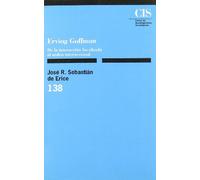 Erving Goffman: De la interacción focalizada al orden interaccional: 138 (Monografías)