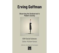 Erving Goffman: Observing the Unobserved in Modern Society (Sociology and Sociologists)