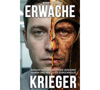 Erwache, Krieger: Warum wir das Kämpfen verlernt haben und wie du es zurückholst