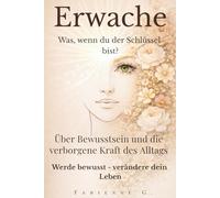 Erwache: Über Bewusstsein und die verborgene Kraft des Alltags