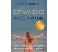 Erwache - Zurück zu dir: Vom Funktionsmodus zu innerer Verbindung und wahrer Freiheit