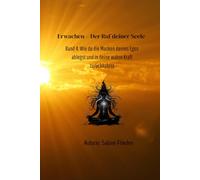 Erwachen - Der Ruf deiner Seele: Band 4: Wie du die Masken deines Egos ablegst, die alten Programme löschst und in deine wahre göttliche Kraft zurückkehrst