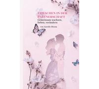 Erwachen in der Partnerschaft | Heilung & Bewusstsein in der Liebe: Ein spiritueller Beziehungsratgeber für Heilung, Selbstliebe und bewusste Partnerschaft