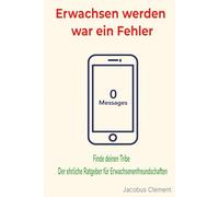 Erwachsen werden war ein Fehler!: Finde deinen Tribe Der ehrliche Ratgeber für Erwachsenenfreundschaften